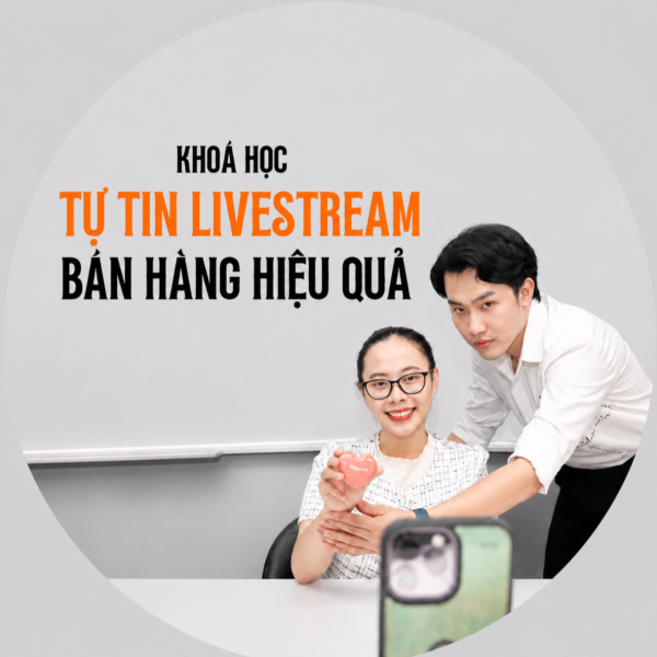 KHÓA HỌC TỰ TIN LIVESTREAM BÁN HÀNG HIỆU QUẢ TẠI LIVE ACADEMY